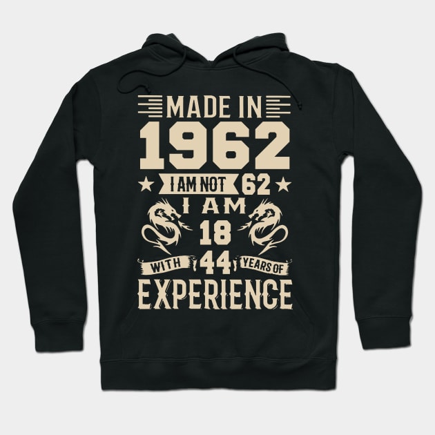 Made In 1962 I Am Not 62 I Am 18 With 44 Years Of Experience Hoodie by Happy Solstice